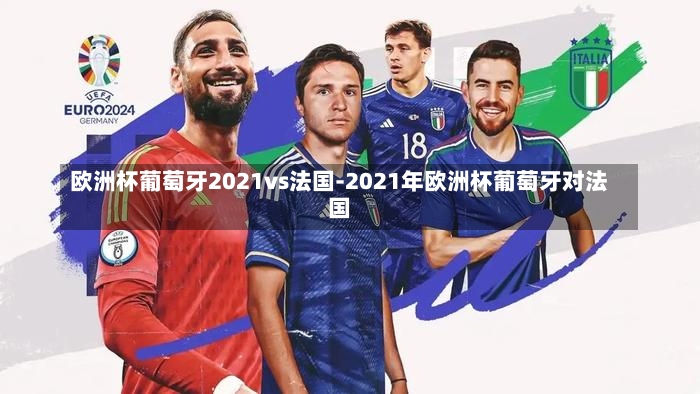 歐洲杯葡萄牙2021vs法國-2021年歐洲杯葡萄牙對法國