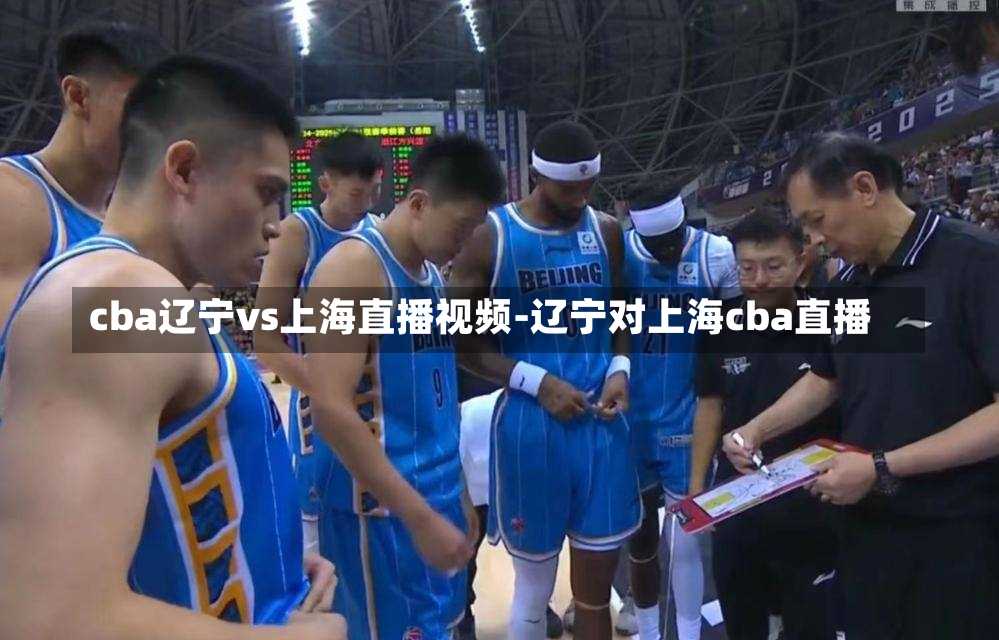 cba遼寧vs上海直播視頻-遼寧對上海cba直播