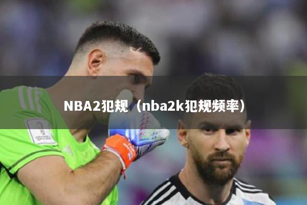 NBA2犯規(guī)（nba2k犯規(guī)頻率）