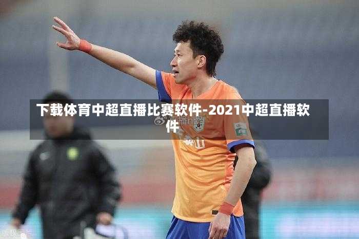 下載體育中超直播比賽軟件-2021中超直播軟件